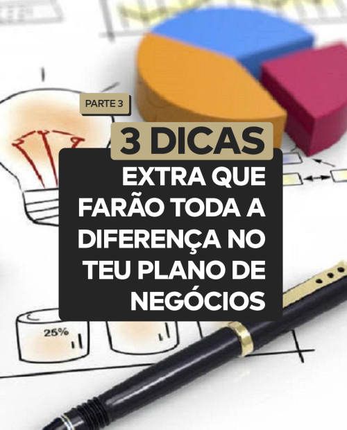 3 dicas extra que farão toda a diferença no teu Plano de Negócios