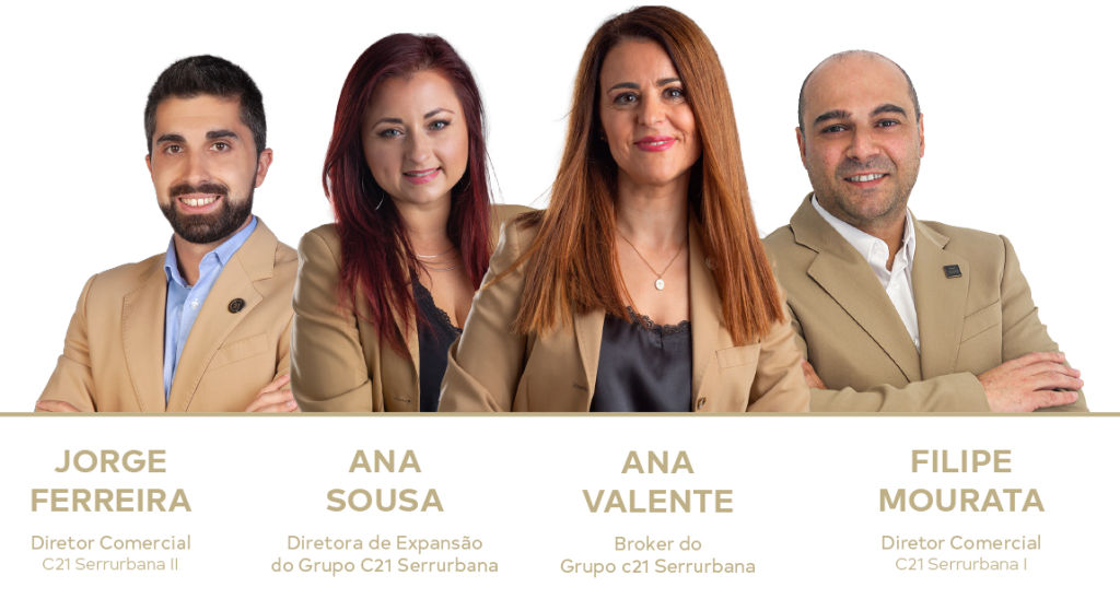 Sabe que a C21 Serrurbana está sempre a trabalhar para o teu desenvolvimento profissional!
Ana Valente - Broker Da C21 Serrurbana
Ana Sousa - Diretora de Expansão Da C21 Serrurbana
Jorge Ferreira - Diretor Comercial Da C21 Serrurbana
Filipe Mourata - Diretor Comercial Da C21 Serrurbana